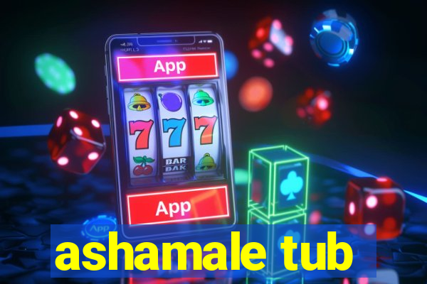 ashamale tub