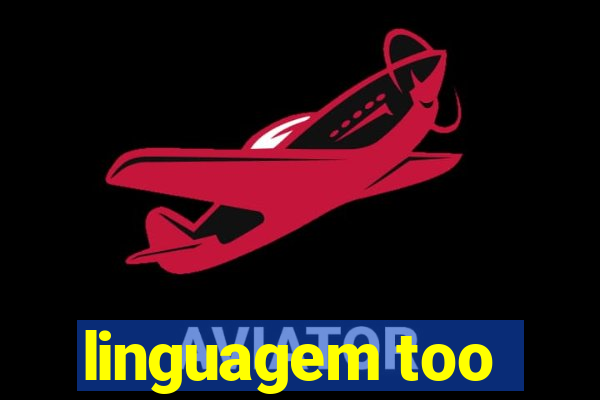 linguagem too