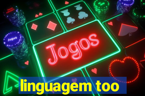 linguagem too