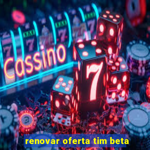 renovar oferta tim beta