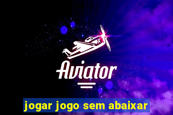 jogar jogo sem abaixar