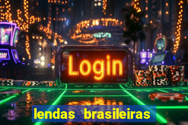 lendas brasileiras desconhecidas do folclore