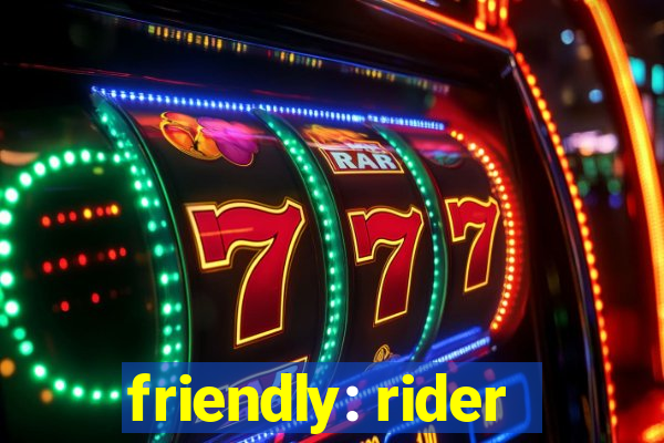 friendly: rider