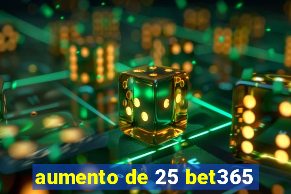 aumento de 25 bet365