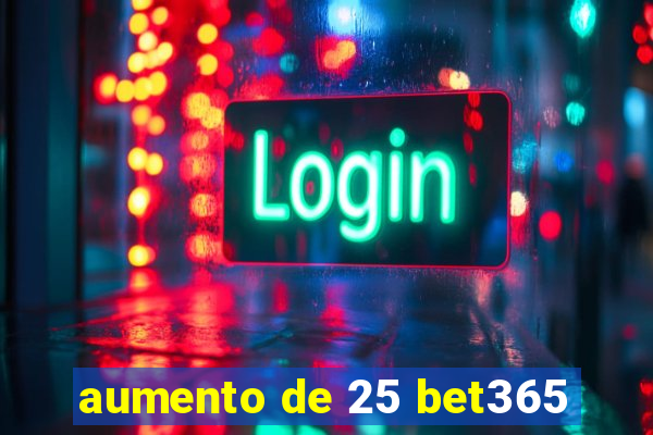 aumento de 25 bet365