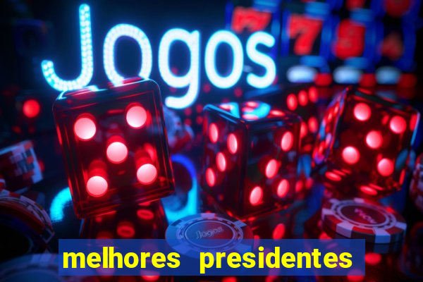 melhores presidentes da história