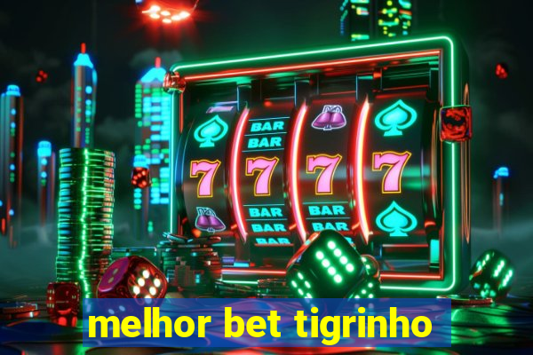 melhor bet tigrinho