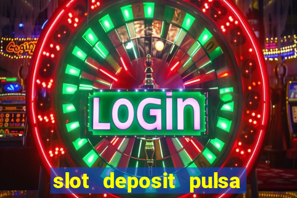 slot deposit pulsa tanpa potongan