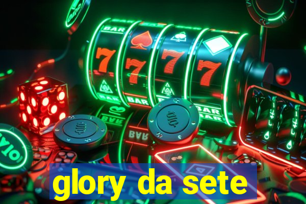 glory da sete