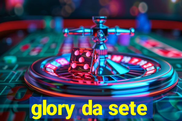 glory da sete