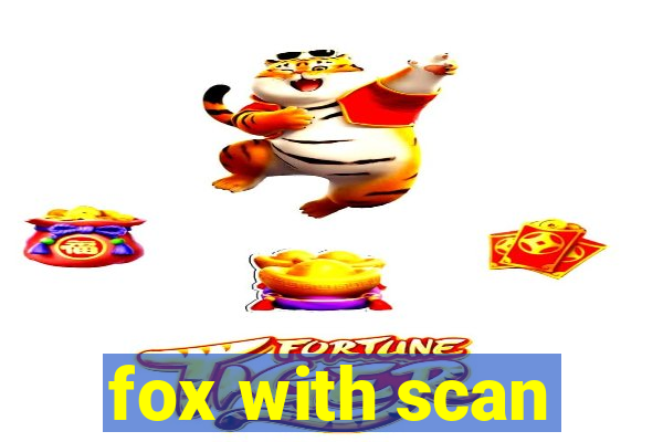 fox with scan