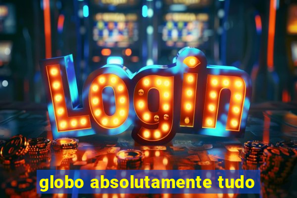 globo absolutamente tudo