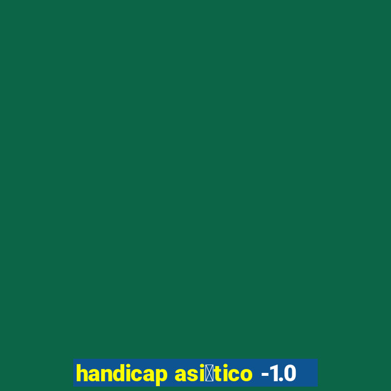 handicap asi谩tico -1.0