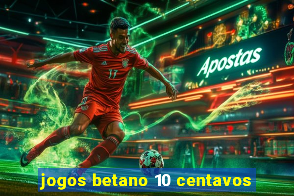 jogos betano 10 centavos