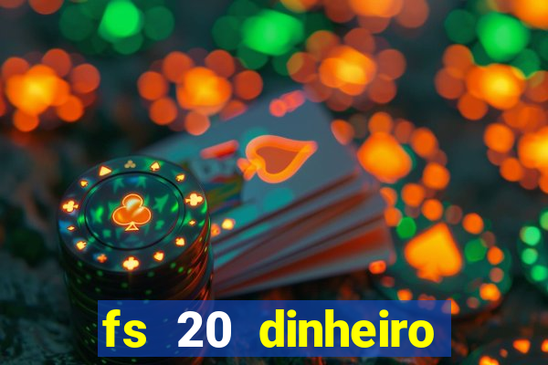 fs 20 dinheiro infinito download