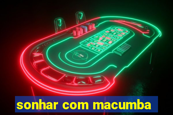 sonhar com macumba