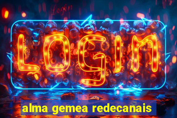 alma gemea redecanais