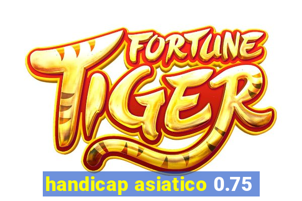 handicap asiatico 0.75