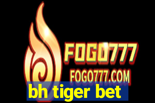 bh tiger bet