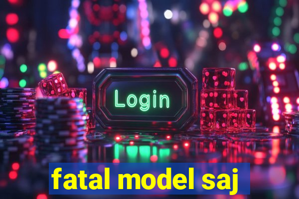 fatal model saj