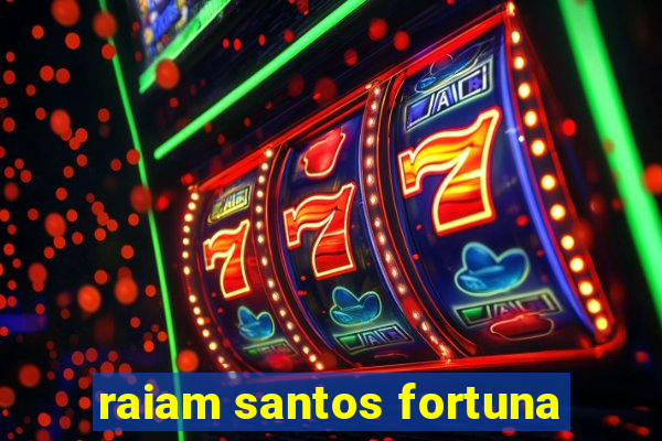 raiam santos fortuna