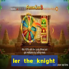 ler the knight king who returned with a god