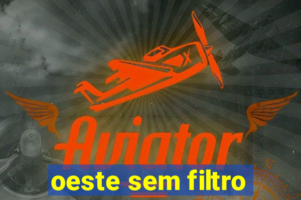 oeste sem filtro