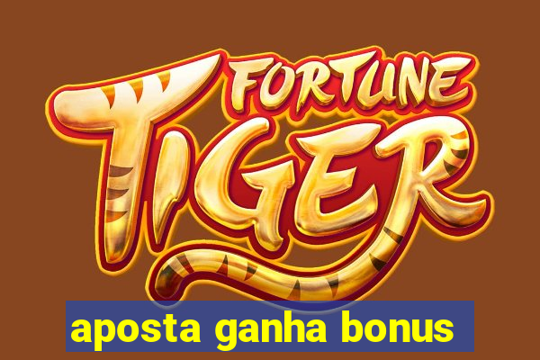 aposta ganha bonus