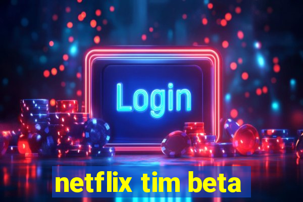 netflix tim beta