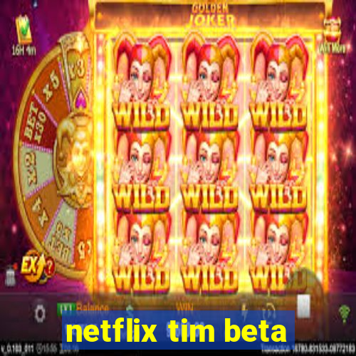 netflix tim beta