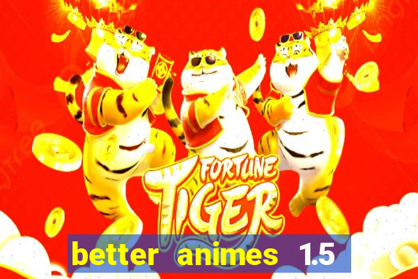 better animes 1.5 apk download