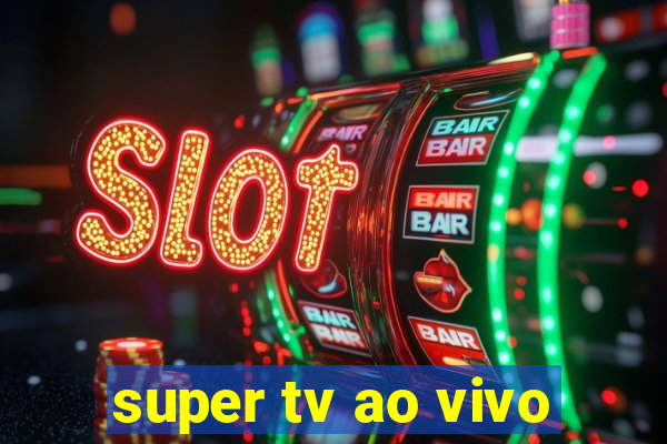 super tv ao vivo