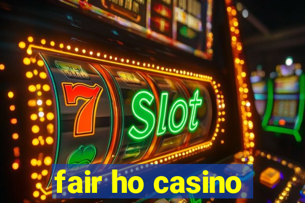 fair ho casino