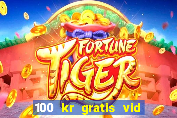 100 kr gratis vid registrering casino