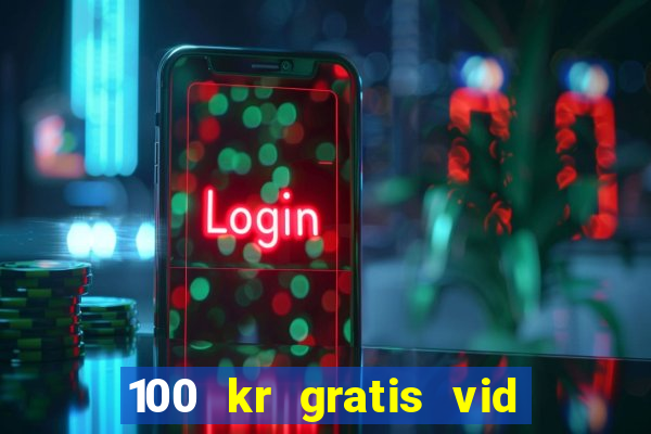 100 kr gratis vid registrering casino