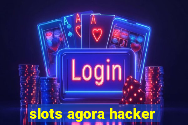 slots agora hacker