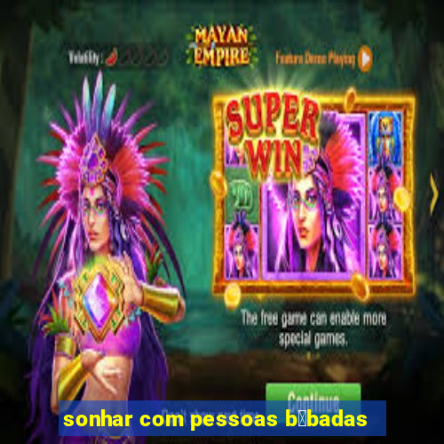 sonhar com pessoas b锚badas