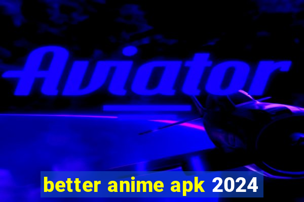 better anime apk 2024