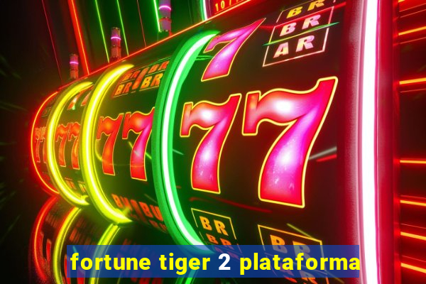 fortune tiger 2 plataforma