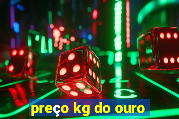 preço kg do ouro