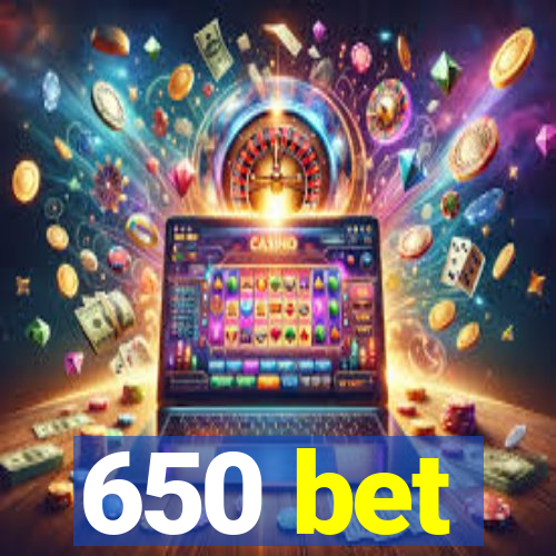 650 bet