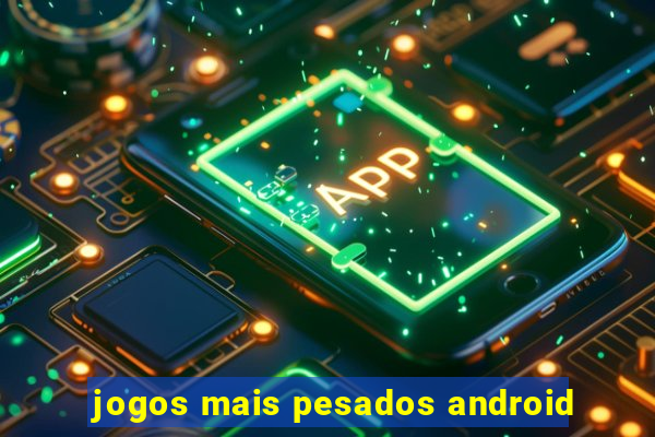 jogos mais pesados android