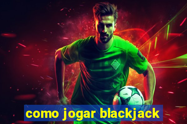 como jogar blackjack