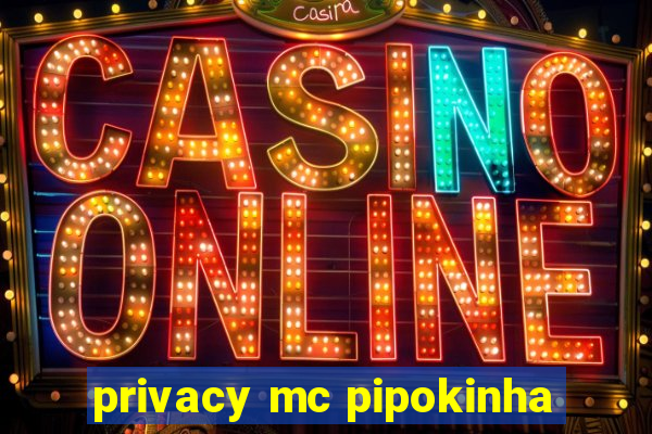 privacy mc pipokinha