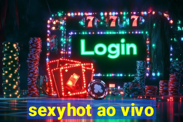 sexyhot ao vivo