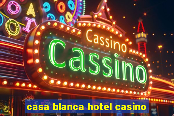 casa blanca hotel casino