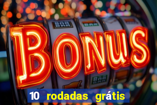 10 rodadas grátis sem depósito