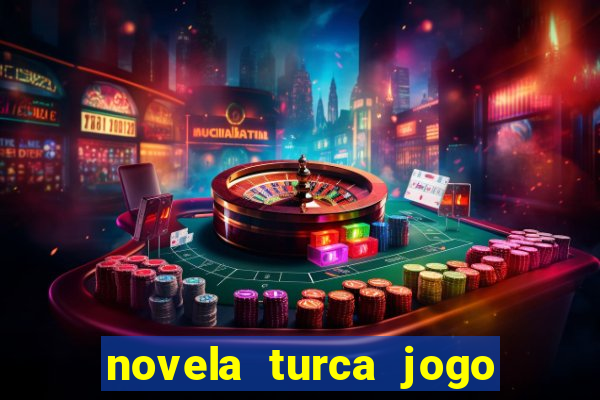 novela turca jogo do destino