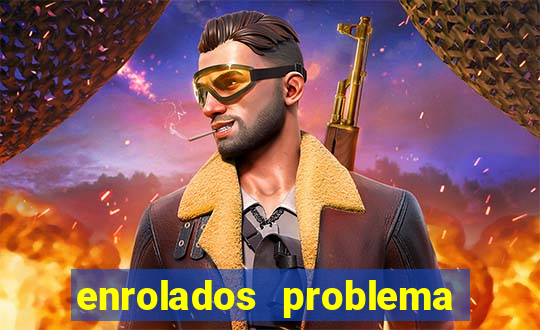 enrolados problema em dobro click jogos