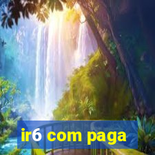 ir6 com paga